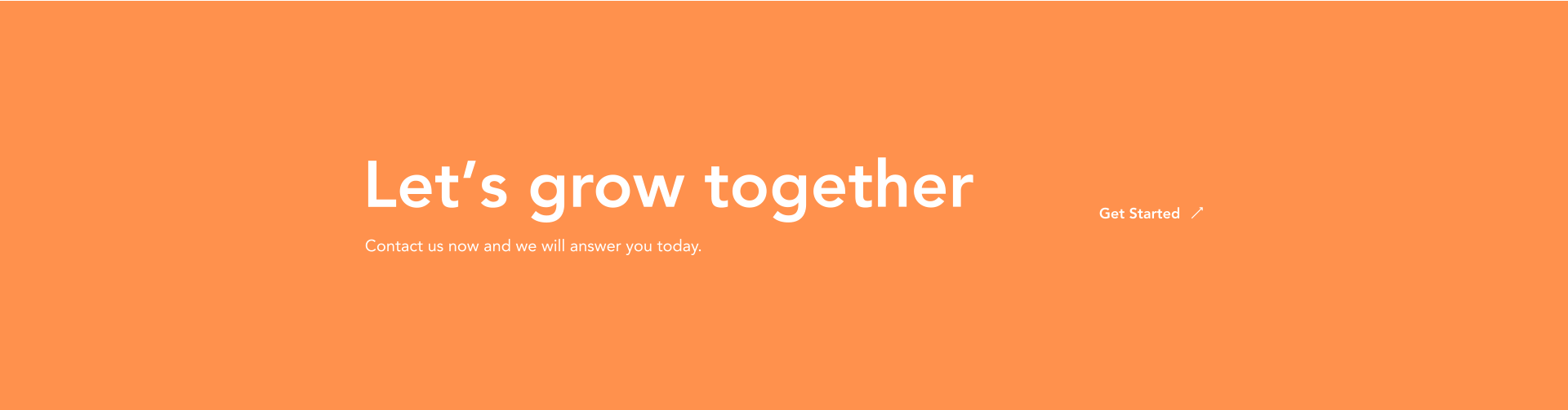 Let’s grow together Contact us now and we will answer you today. Get Started