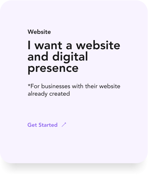 I want a website and digital presence *For businesses with their website already created Website Get Started